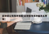 区块链公司发币流程[区块链发币诈骗怎么举报]