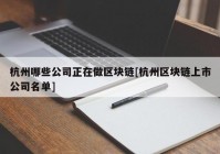 杭州哪些公司正在做区块链[杭州区块链上市公司名单]