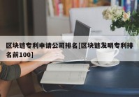 区块链专利申请公司排名[区块链发明专利排名前100]