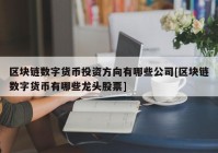 区块链数字货币投资方向有哪些公司[区块链数字货币有哪些龙头股票]