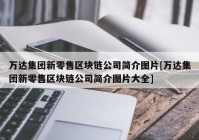 万达集团新零售区块链公司简介图片[万达集团新零售区块链公司简介图片大全]