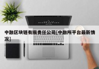 中融区块链有限责任公司[中融所平台最新情况]