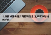 北京西城区块链公司招聘信息[北京区块链培训学院]